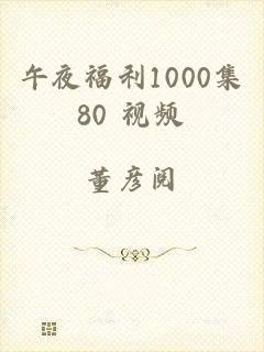 午夜福利1000集80 视频